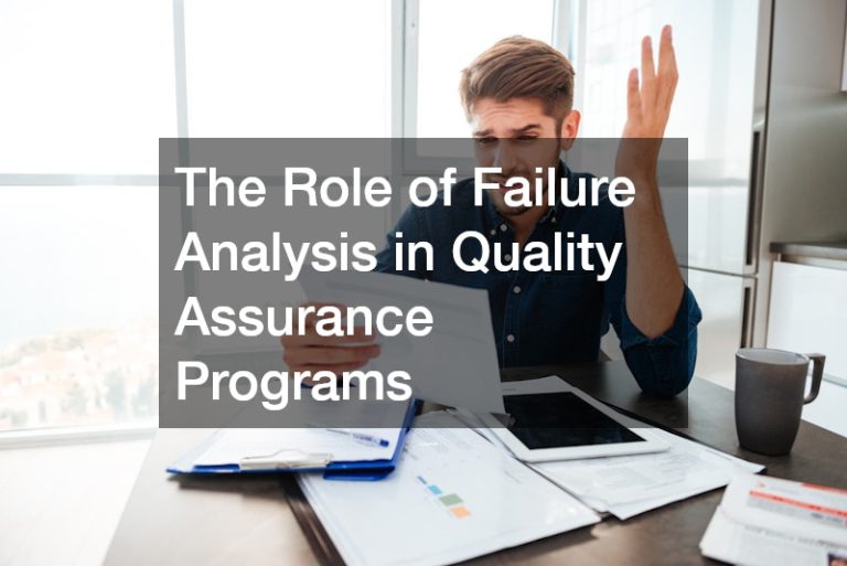 The Role of Failure Analysis in Quality Assurance Programs